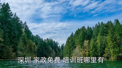 深圳 家政免费 培训班哪里有