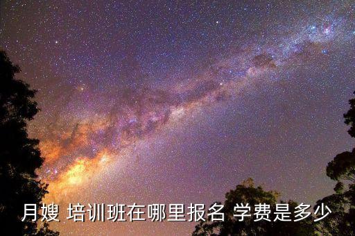 月嫂 培训班在哪里报名 学费是多少