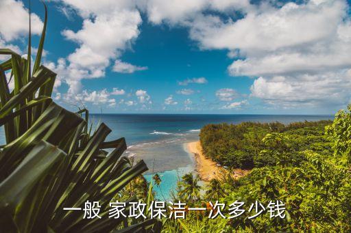 一般 家政保洁一次多少钱