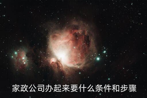  家政公司办起来要什么条件和步骤