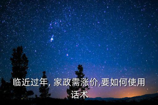 家政销售培训话术技巧,家政话术的开门技巧