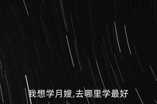 我想学月嫂,去哪里学最好