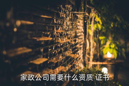  家政公司需要什么资质 证书
