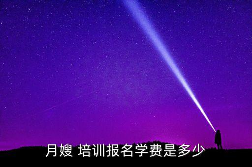 月嫂 培训报名学费是多少