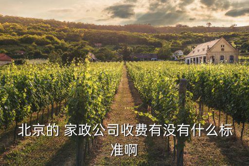  北京的 家政公司收费有没有什么标准啊