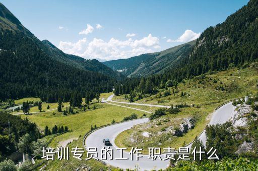  培训专员的工作 职责是什么