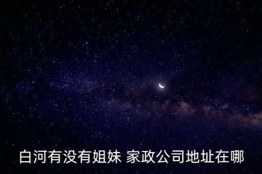 白河有没有姐妹 家政公司地址在哪