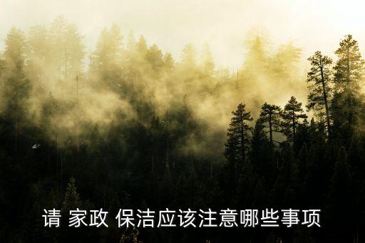 请 家政 保洁应该注意哪些事项