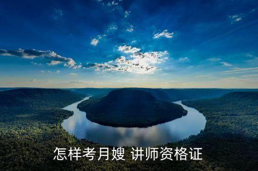 怎样考月嫂 讲师资格证