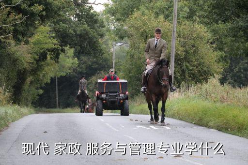 现代 家政 服务与管理专业学什么