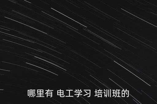 哪里有 电工学习 培训班的