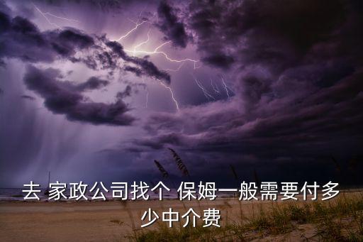 去 家政公司找个 保姆一般需要付多少中介费