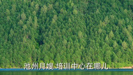 池州月嫂 培训中心在哪儿