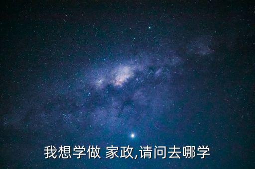 我想学做 家政,请问去哪学