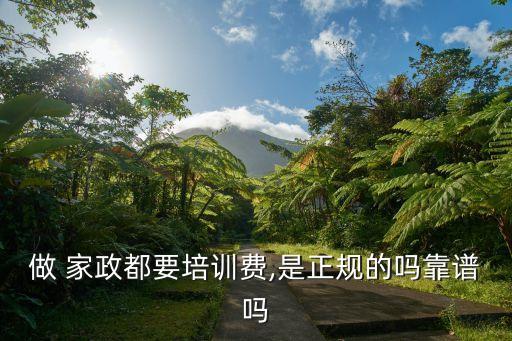做 家政都要培训费,是正规的吗靠谱吗