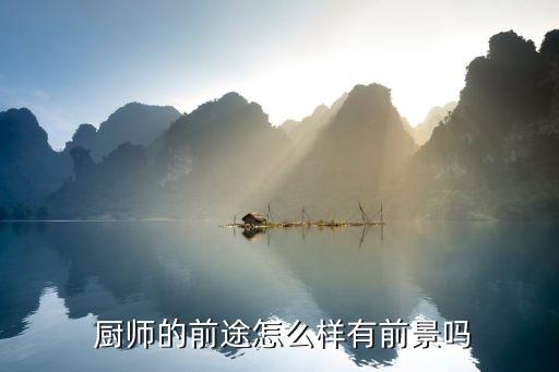  厨师的前途怎么样有前景吗